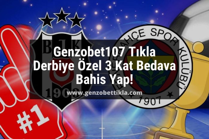 Genzobet107 Tıkla Derbiye Özel 3 Kat Bedava Bahis Yap