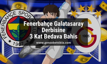 Fenerbahçe Galatasaray Derbisine 3 Kat Bedava Bahis